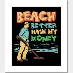 beach better have my money, funny metal detector beach metal detecter Posters and Art